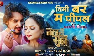माघ १९ गतेबाट रिलिज हुने फिल्म ‘नम्बरी सुन’को नयाँ गीत ‘तिमी बर म पीपल’ सार्वजनिक